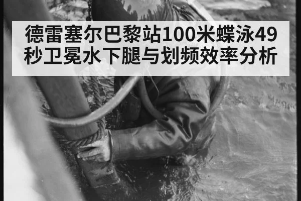 德雷塞尔巴黎站100米蝶泳49秒卫冕水下腿与划频效率分析